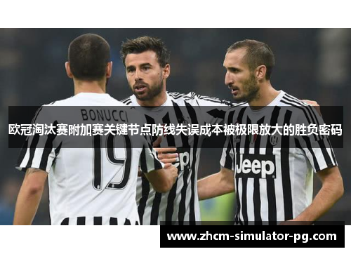 欧冠淘汰赛附加赛关键节点防线失误成本被极限放大的胜负密码