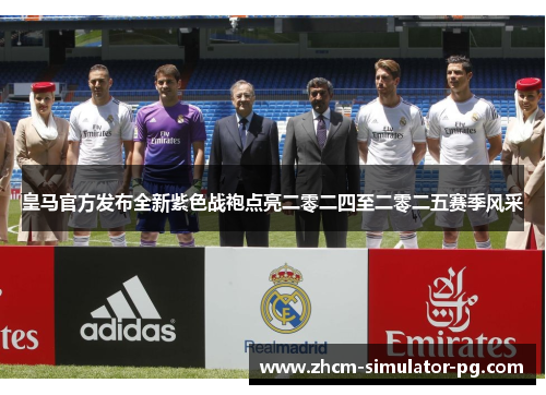 皇马官方发布全新紫色战袍点亮二零二四至二零二五赛季风采