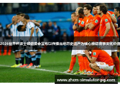 2026世界杯波士顿组委会宣布以传播当地历史遗产为核心推动赛事文化价值